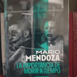 Mario Mendoza La importancia de morir a tiempo